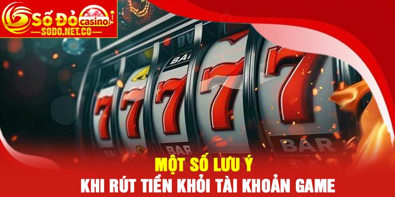Một số lưu ý khi rút tiền khỏi tài khoản game
