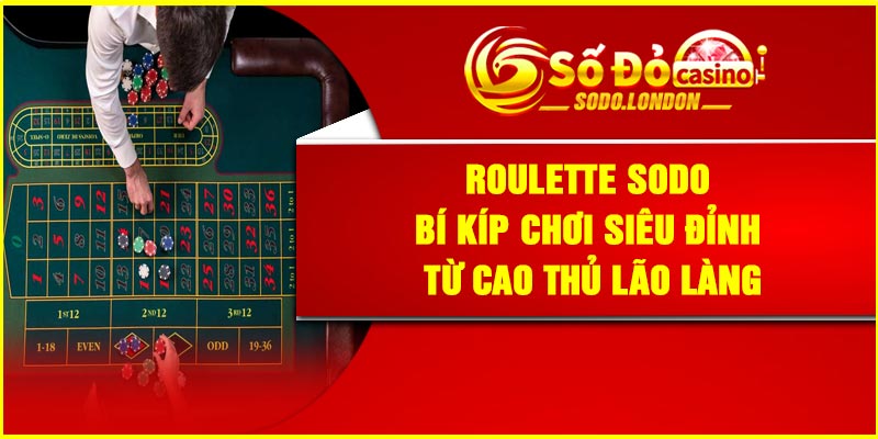 Roulette Sodo – Bí kíp chơi siêu đỉnh từ cao thủ lão làng