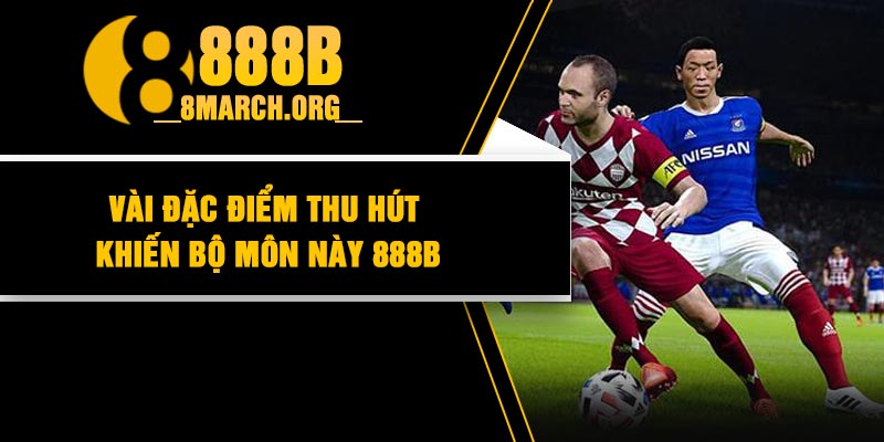 Vài đặc điểm thu hút khiến bộ môn này 888B
