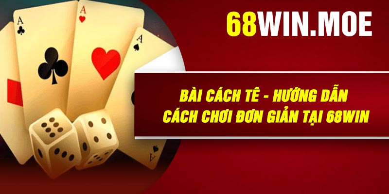 Bài Cách Tê - Hướng dẫn cách chơi đơn giản tại 68Win