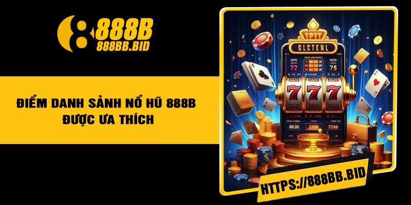 Điểm danh sảnh nổ hũ 888B được ưa thích