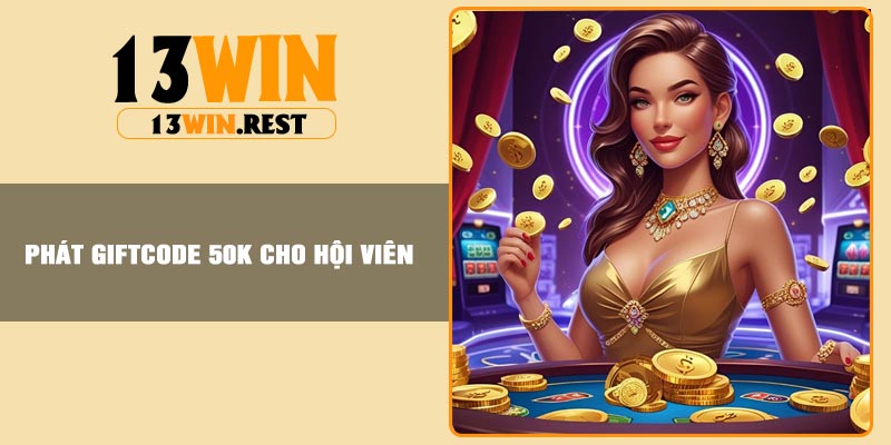 Phát giftcode 50K cho hội viên