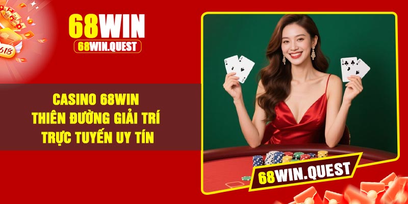 Casino 68Win – Thiên Đường Giải Trí Trực Tuyến Uy Tín