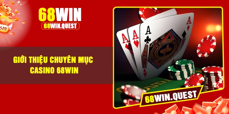 Giới thiệu chuyên mục Casino 68Win