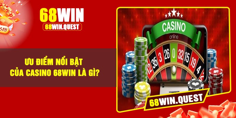 Ưu điểm nổi bật của Casino 68Win là gì?