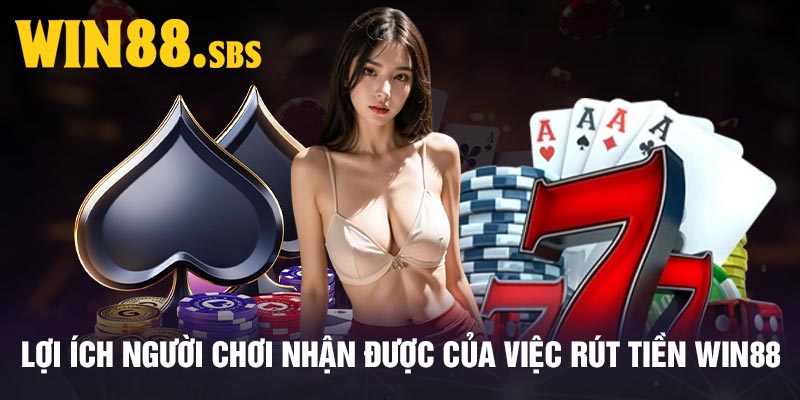 Lợi ích người chơi nhận được của việc rút tiền Win88