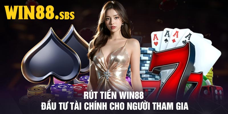 Rút Tiền Win88 - Đầu Tư Tài Chính Cho Người Tham Gia