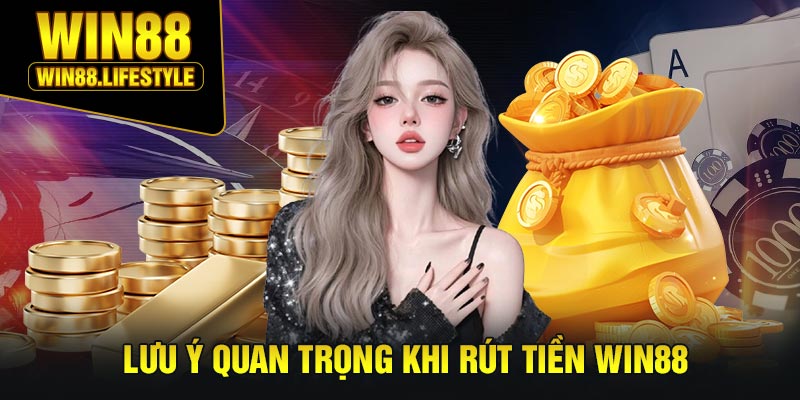 Lưu Ý Quan Trọng Khi Rút Tiền Win88